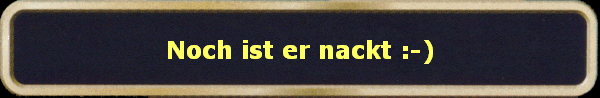 Noch ist er nackt :-)