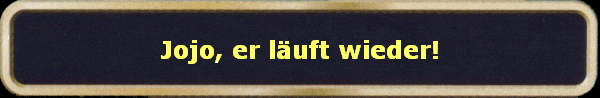 Jojo, er luft wieder!
