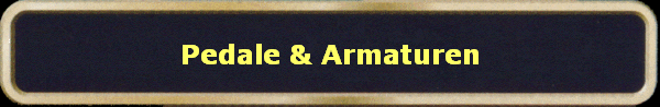 Pedale & Armaturen