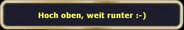 Hoch oben, weit runter :-)