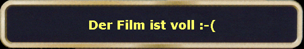 Der Film ist voll :-(