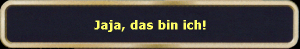 Jaja, das bin ich!